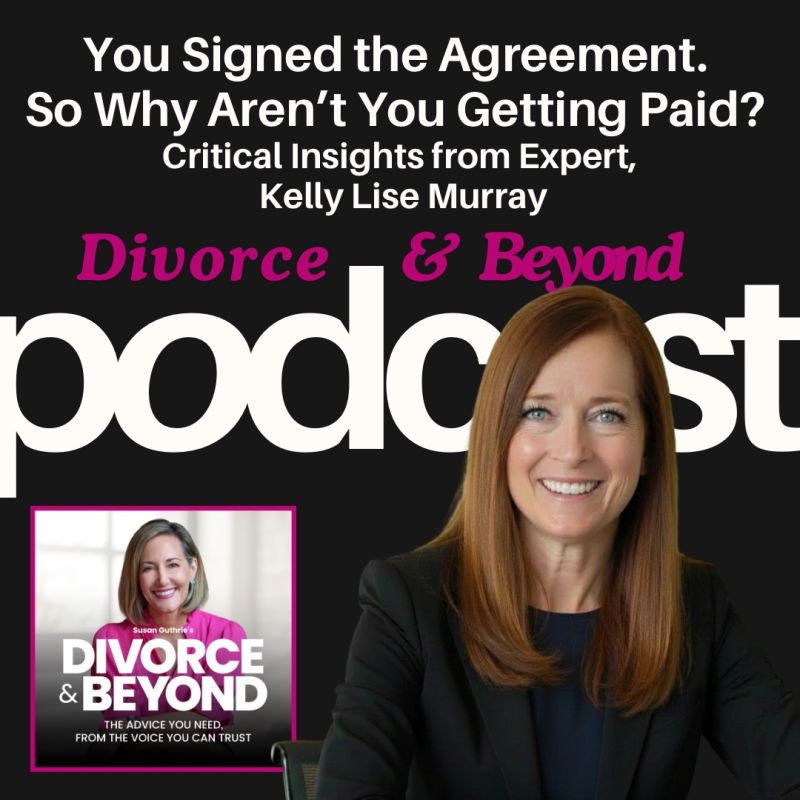 Kelly Lise Murray sits smiling in front of a "Divorce & Beyond" podcast graphic with the text, "You Signed the Agreement. So Why Aren’t You Getting Paid?" above her.